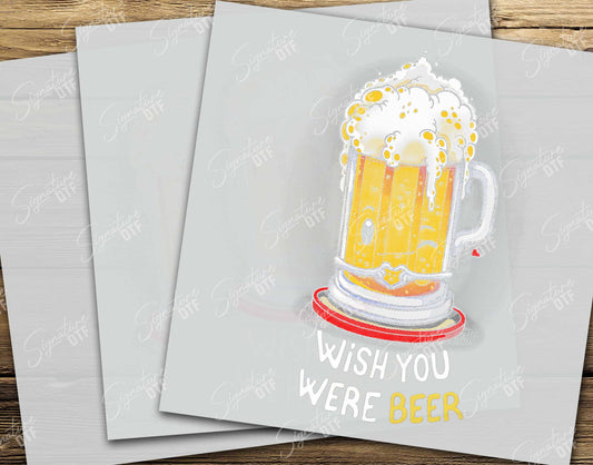 Wish You Were Beer, Ready to Press, DTF Transfer,  Heat Press DTF Transfers